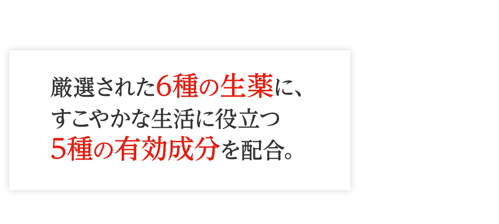 厳選された6種の生薬に、からだの生理機能を維持するとされる5種の有効成分を配合。